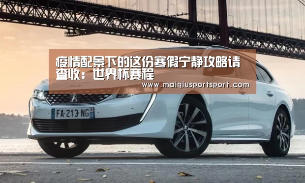 疫情配景下的这份寒假宁静攻略请查收:世界杯赛程(图1) 买球app下载